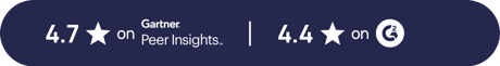 4.7 Stars on Gartner Peer Insights and 4.4 Stars on G2 4.7 Stars on Gartner Peer Insights and 4.4 Stars on G2